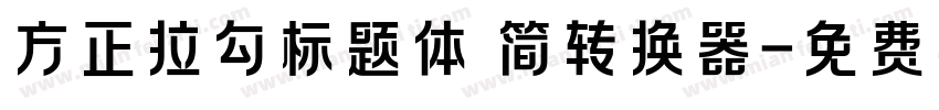 方正拉勾标题体 简转换器字体转换